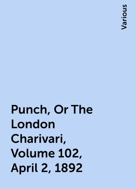 Punch, Or The London Charivari, Volume 102, April 2, 1892