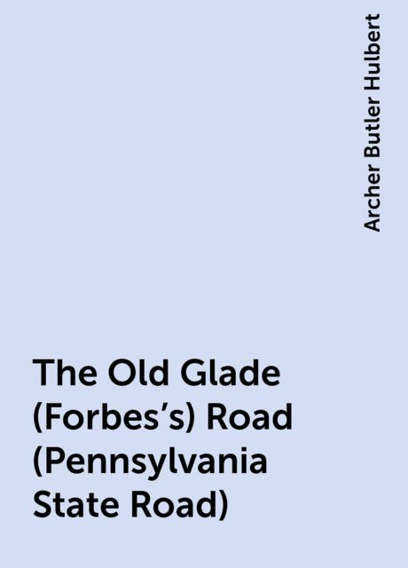 The Old Glade (Forbes's) Road (Pennsylvania State Road)