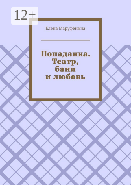 Попаданка. Театр, бани и любовь, Елена Маруфенина