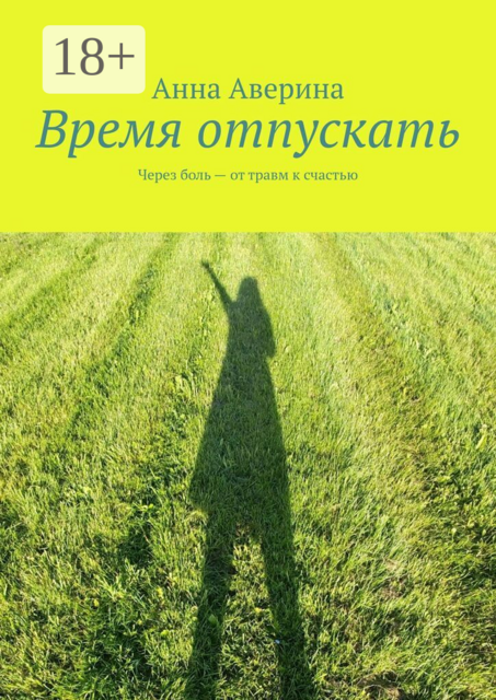 Время отпускать. Через боль — от травм к счастью