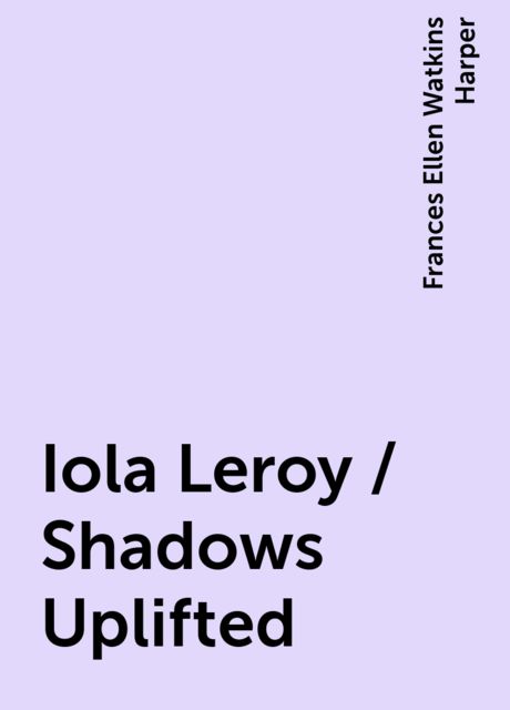 Iola Leroy / Shadows Uplifted