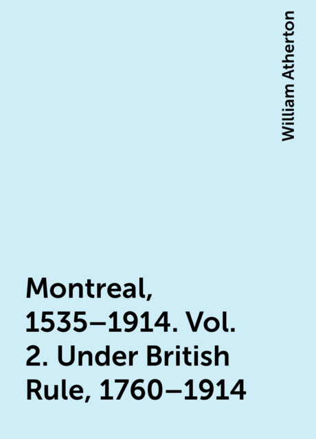Montreal, 1535–1914. Vol. 2. Under British Rule, 1760–1914