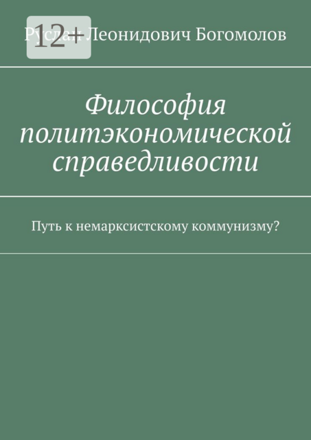 Философия политэкономической справедливости. Путь к немарксистскому коммунизму, Руслан Богомолов
