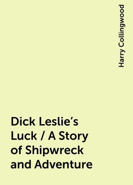 Dick Leslie's Luck / A Story of Shipwreck and Adventure