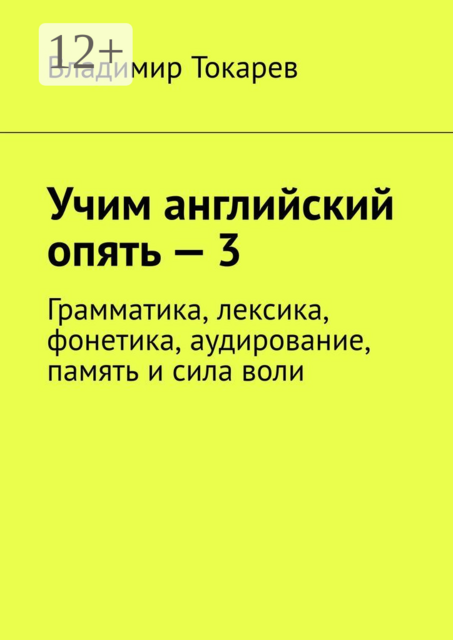 Учим английский опять — 3. Грамматика, лексика, фонетика, аудирование, память и сила воли