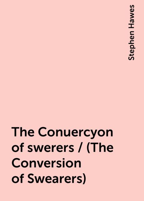 The Conuercyon of swerers / (The Conversion of Swearers)