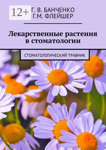 Лекарственные растения в стоматологии. Стоматологический травник, Г.М. Флейшер, Г.В. Банченко