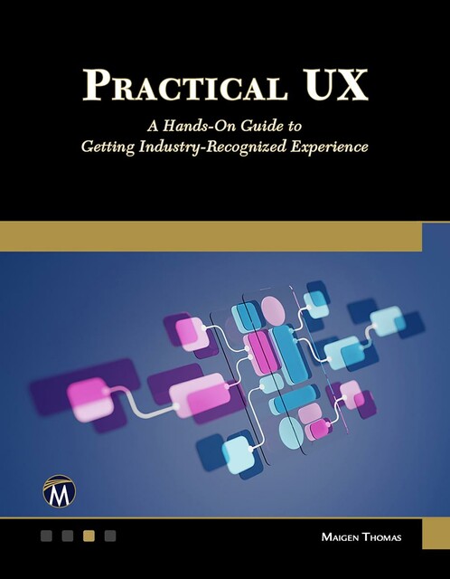 Practical UX: A Hands-on Guide to Getting Industry-Recognized Experience