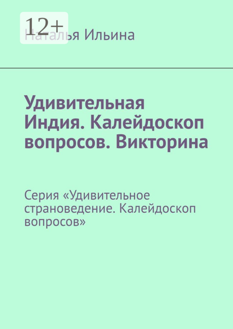 Удивительная Индия. Калейдоскоп вопросов. Викторина. Серия «Удивительное страноведение. Калейдоскоп вопросов»