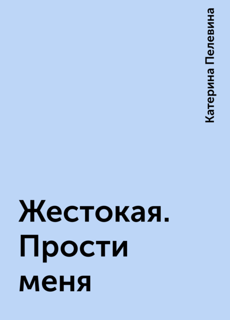 Жестокая. Прости меня, Катерина Пелевина