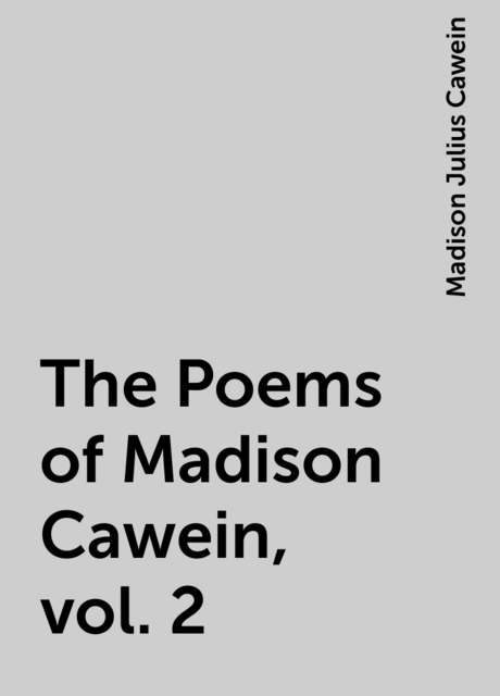 The Poems of Madison Cawein, vol. 2