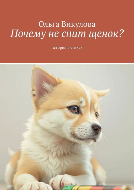 Почему не спит щенок?. История в стихах, Ольга Викулова