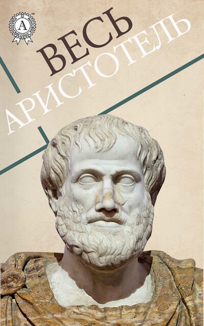 Весь Аристотель: Никомахова этика, Политика, Метафизика