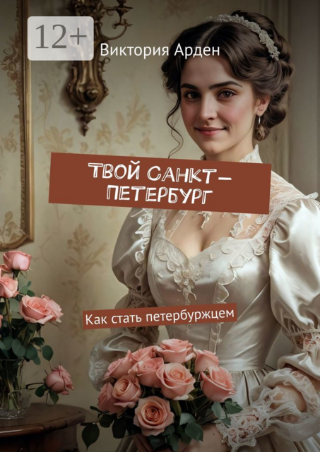 Твой Санкт-Петербург. Как стать петербуржцем, Виктория Арден