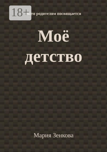 Моё детство. Всем родителям посвящается, Мария Зенкова