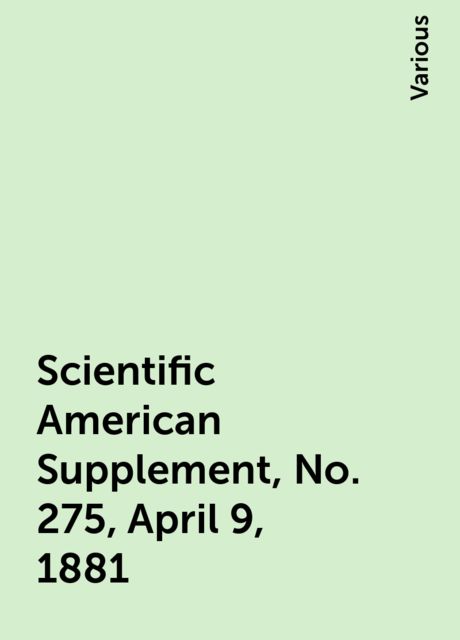 Scientific American Supplement, No. 275, April 9, 1881
