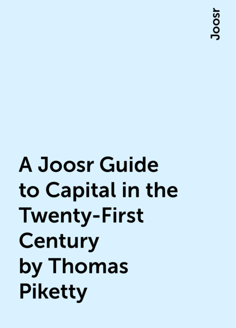 A Joosr Guide to Capital in the Twenty-First Century by Thomas Piketty