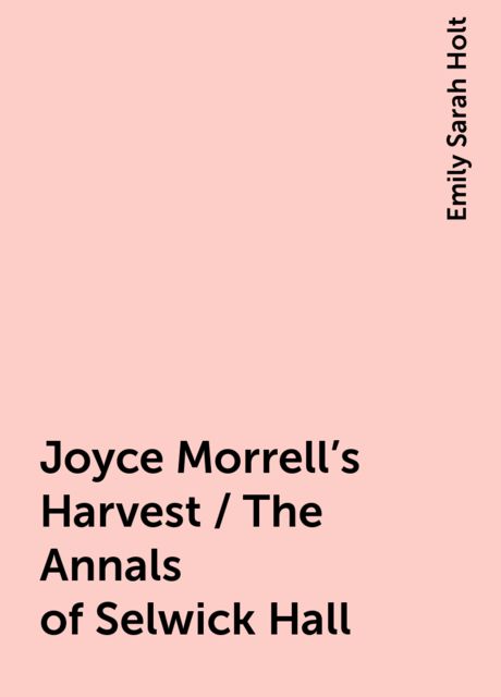Joyce Morrell's Harvest / The Annals of Selwick Hall