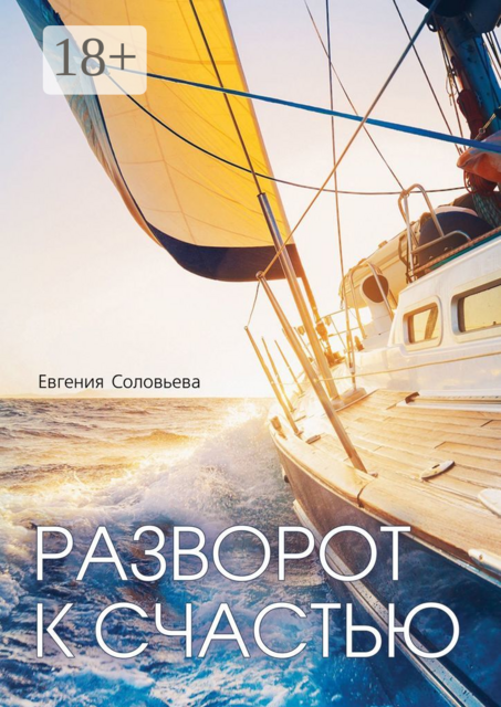Разворот к счастью. Пошаговое руководство, как увидеть свой Путь и изменить жизнь за полгода, Евгения Соловьева