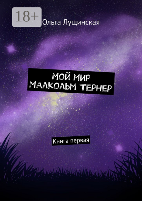 Мой мир. Малкольм Тернер. Книга первая, Ольга Лущинская