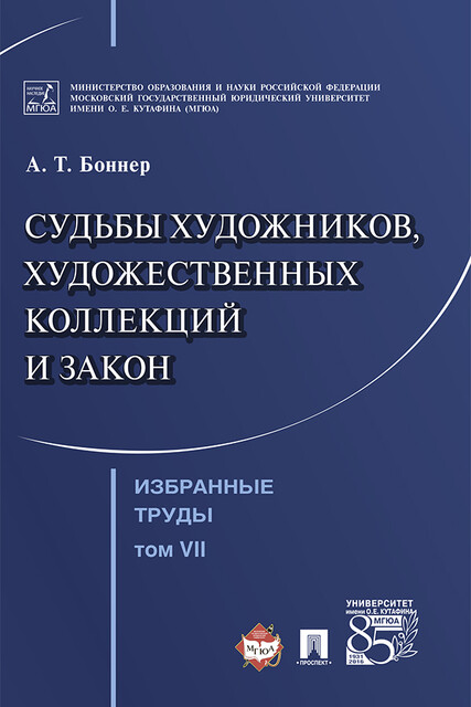 Избранные труды: в 7 т. Т. VII. Судьбы художников, художественных коллекций и закон, Боннер А.Т.