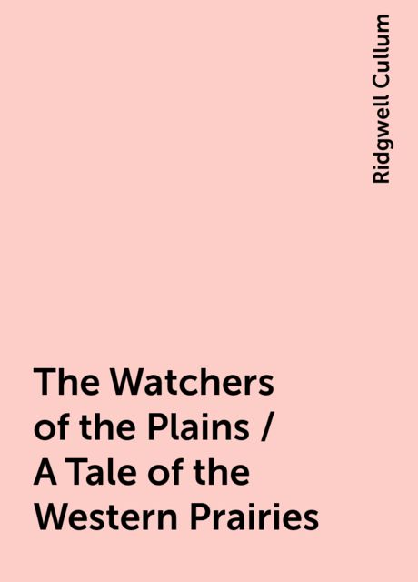 The Watchers of the Plains / A Tale of the Western Prairies