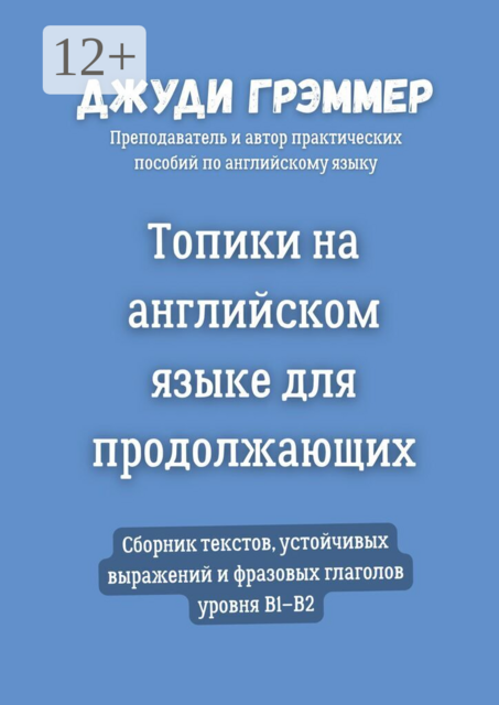 Топики на английском языке для продолжающих. Сборник текстов, устойчивых выражений и фразовых глаголов уровня B1–B2