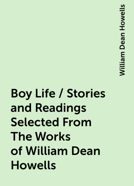 Boy Life / Stories and Readings Selected From The Works of William Dean Howells