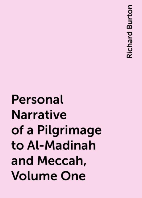 Personal Narrative of a Pilgrimage to Al-Madinah & Meccah — Volume 1