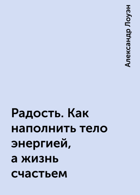 Радость. Как наполнить тело энергией, а жизнь счастьем