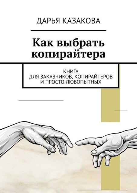 Как выбрать копирайтера. Книга для заказчиков, копирайтеров и просто любопытных