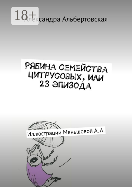 Рябина семейства цитрусовых, или 23 эпизода. Иллюстрации Меньшовой А. А, Александра Альбертовская