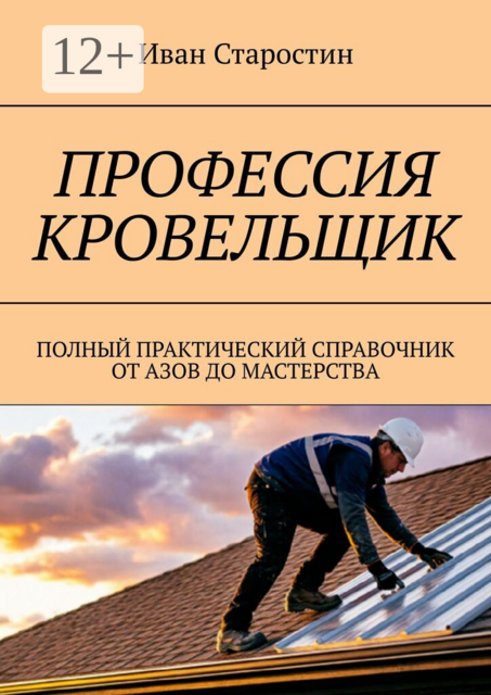 Профессия кровельщик. Полный практический справочник от азов до мастерства