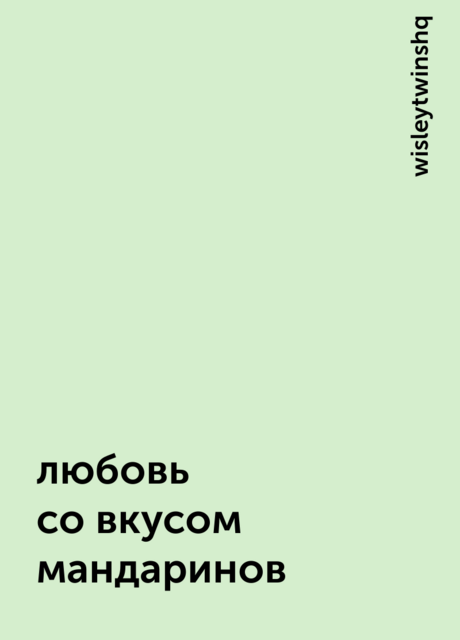 любовь со вкусом мандаринов, wisleytwinshq
