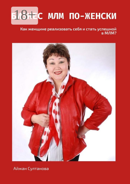 Бизнес МЛМ по-женски. Как женщине реализовать себя и стать успешной в МЛМ, Айжан Султанова