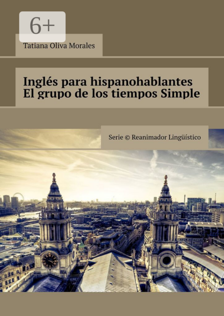 Inglés para hispanohablantes El grupo de los tiempos Simple. Serie © Reanimador Lingüístico