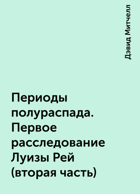 Периоды полураспада. Первое расследование Луизы Рей (вторая часть)