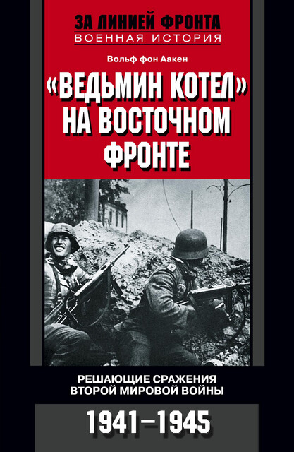 «Ведьмин котел» на Восточном фронте. Решающие сражения Второй мировой войны. 1941–1945