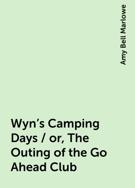 Wyn's Camping Days / or, The Outing of the Go-Ahead Club