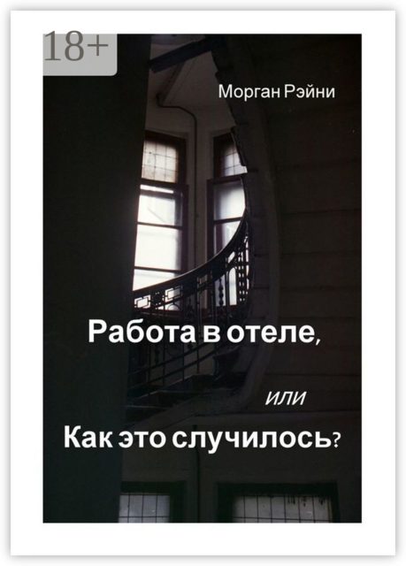 Работа в отеле, или Как это случилось?. Если вам нравится правда и немного грязного белья, эта книга для вас, Морган Рэйни