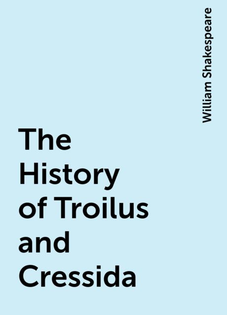 The History of Troilus and Cressida
