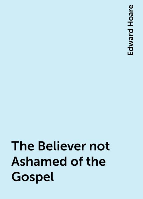 The Believer not Ashamed of the Gospel