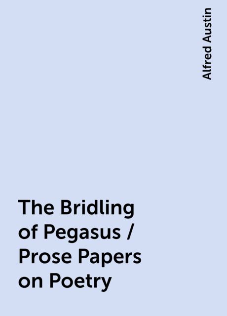 The Bridling of Pegasus / Prose Papers on Poetry