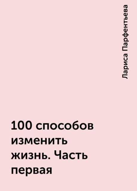 100 способов изменить жизнь. Часть первая
