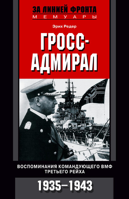 Гросс-адмирал. Воспоминания командующего ВМФ Третьего рейха. 1935–1943, Эрих Редер
