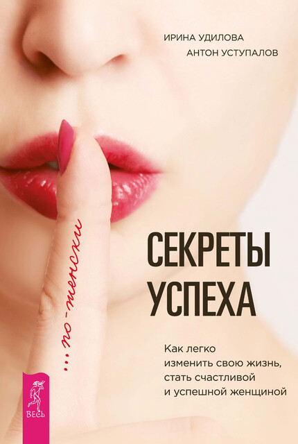 Секреты успеха по-женски. Как легко изменить свою жизнь, стать счастливой и успешной женщиной