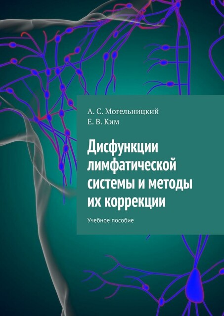 Дисфункции лимфатической системы и методы их коррекции, А.С. Могельницкий, Е.В. Ким