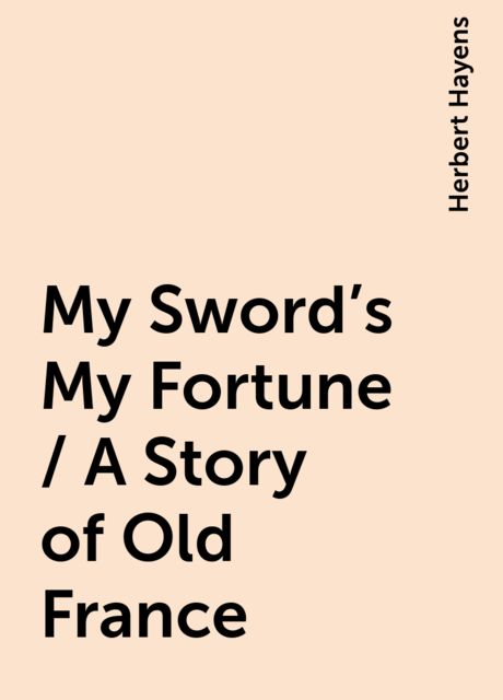 My Sword's My Fortune / A Story of Old France