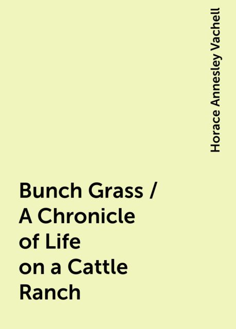 Bunch Grass / A Chronicle of Life on a Cattle Ranch