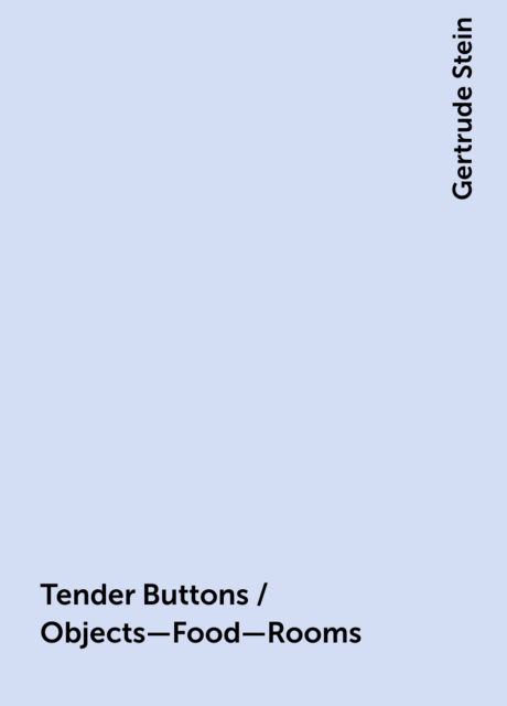 Tender Buttons / Objects—Food—Rooms